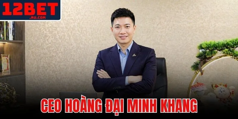 12BET 16 CEO Hoàng Đại Minh Khang