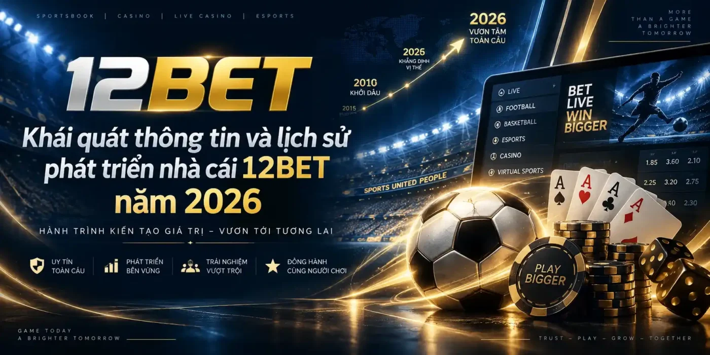 12BET 10 Khái quát thông tin và lịch sử 12BET