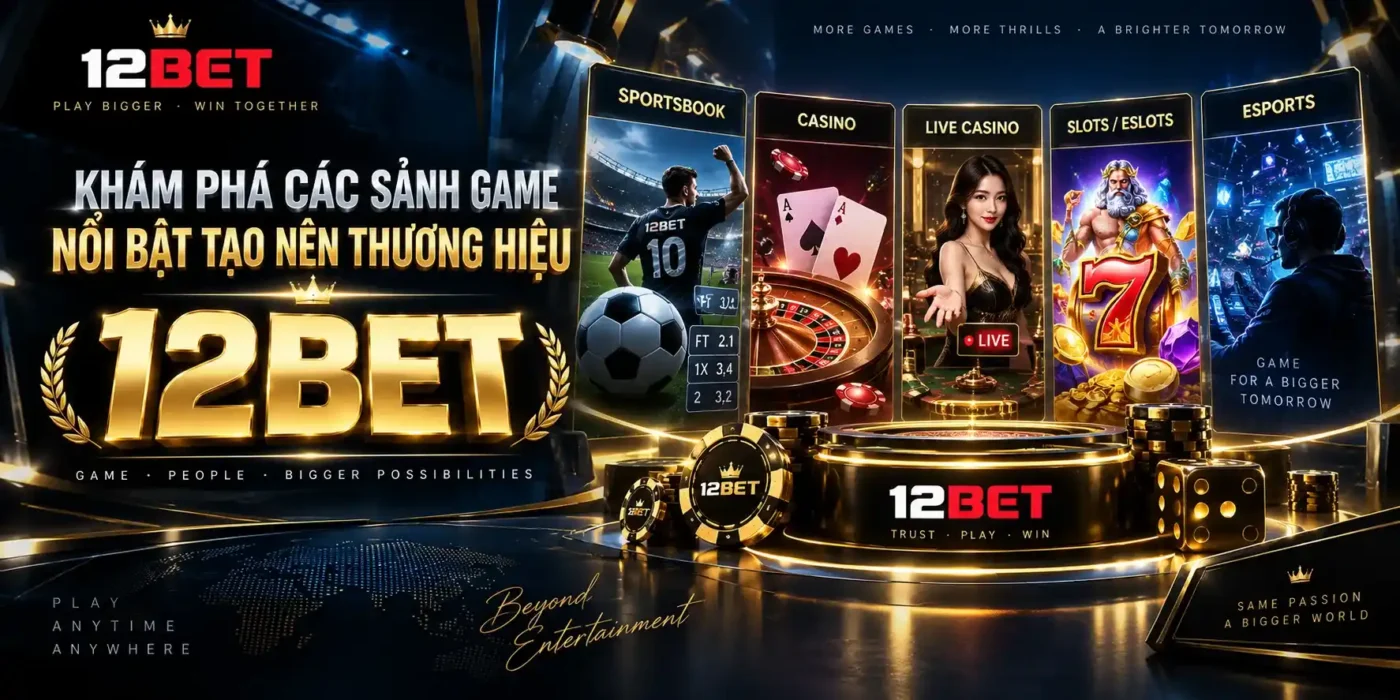 12BET 11 Khám phá các sảnh game nổi bật 12BET